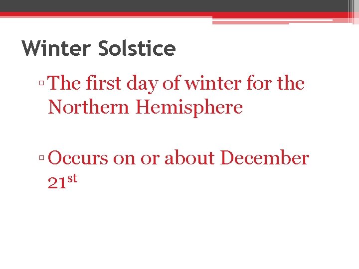 Winter Solstice ▫ The first day of winter for the Northern Hemisphere ▫ Occurs