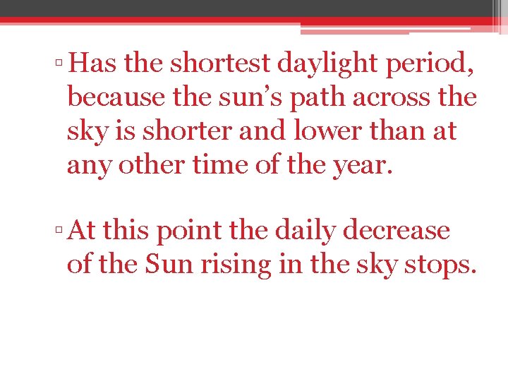 ▫ Has the shortest daylight period, because the sun’s path across the sky is
