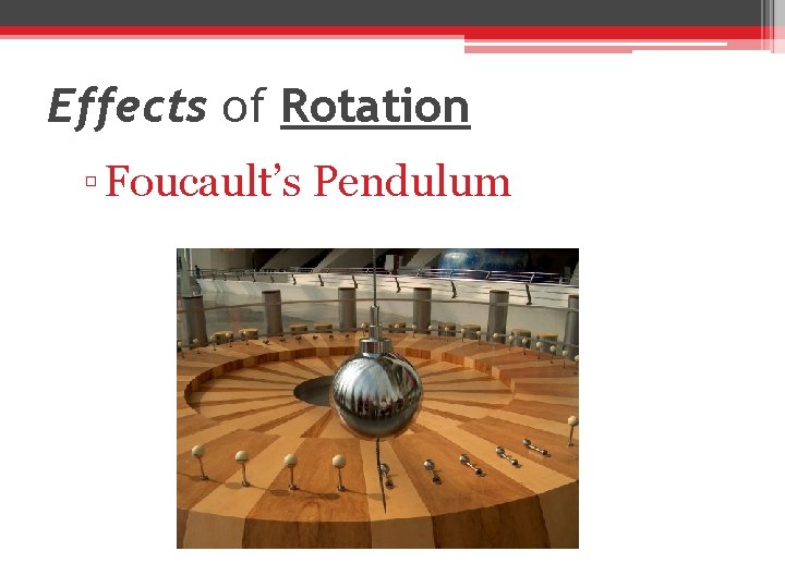 Effects of Rotation ▫ Foucault’s Pendulum 