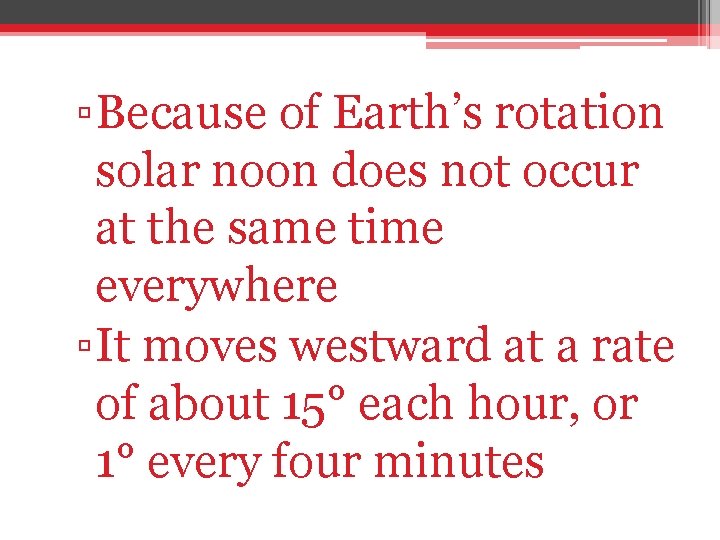 ▫ Because of Earth’s rotation solar noon does not occur at the same time