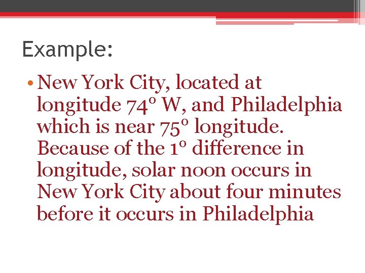 Example: • New York City, located at longitude 74° W, and Philadelphia which is