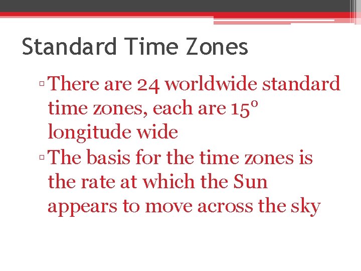 Standard Time Zones ▫ There are 24 worldwide standard time zones, each are 15°