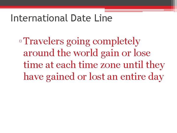 International Date Line ▫ Travelers going completely around the world gain or lose time