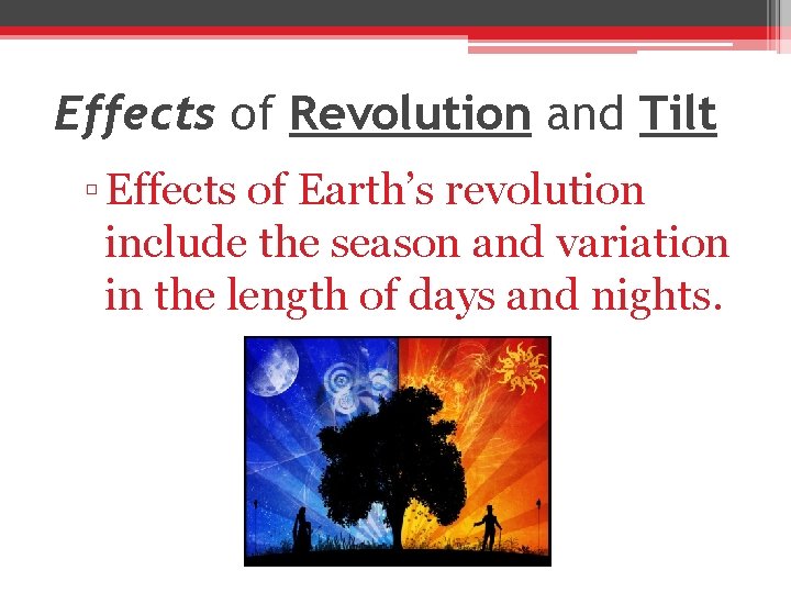 Effects of Revolution and Tilt ▫ Effects of Earth’s revolution include the season and