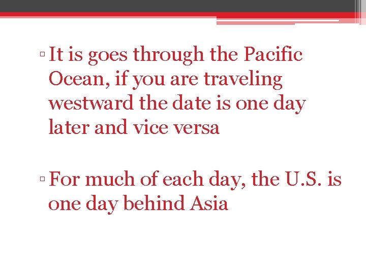 ▫ It is goes through the Pacific Ocean, if you are traveling westward the