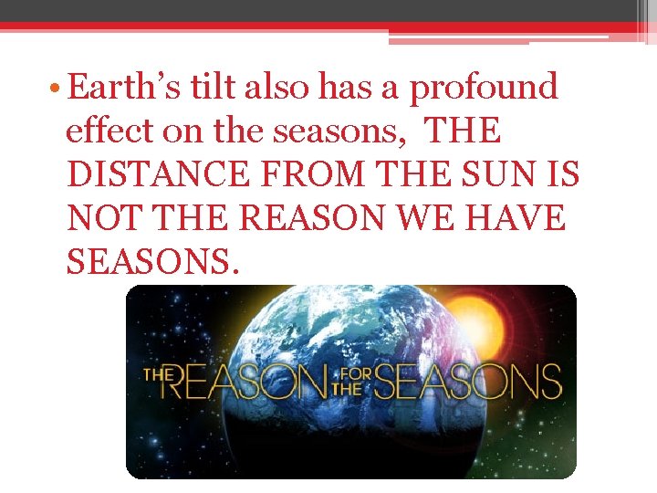  • Earth’s tilt also has a profound effect on the seasons, THE DISTANCE