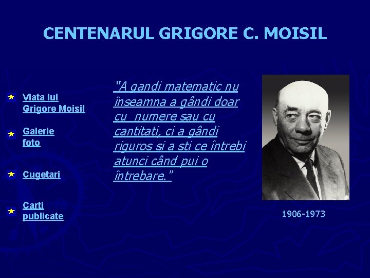CENTENARUL GRIGORE C. MOISIL Viata lui Grigore Moisil Galerie foto Cugetari Carti publicate “A