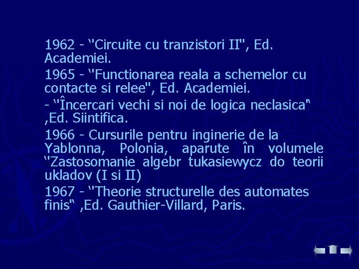 1962 - ‘'Circuite cu tranzistori II'', Ed. Academiei. 1965 - ‘'Functionarea reala a schemelor