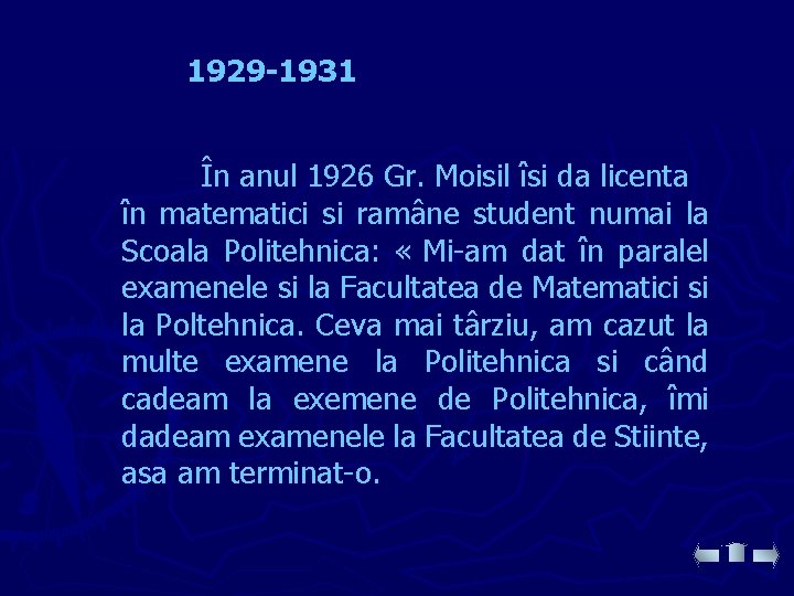 1929 -1931 În anul 1926 Gr. Moisil îsi da licenta în matematici si ramâne