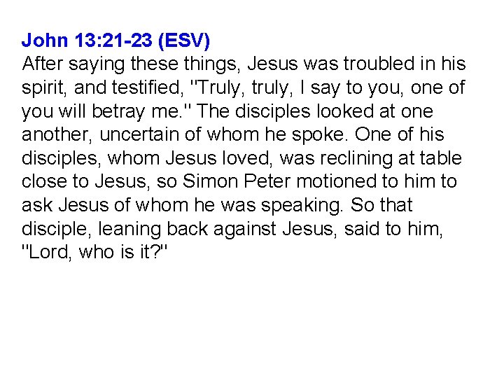 John 13: 21 -23 (ESV) After saying these things, Jesus was troubled in his