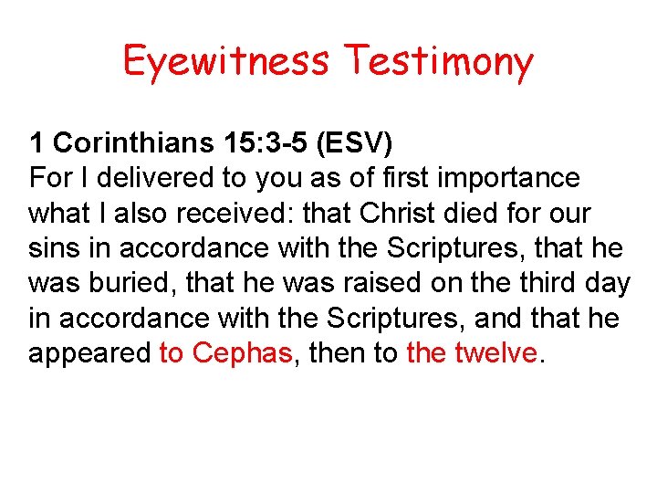 Eyewitness Testimony 1 Corinthians 15: 3 -5 (ESV) For I delivered to you as