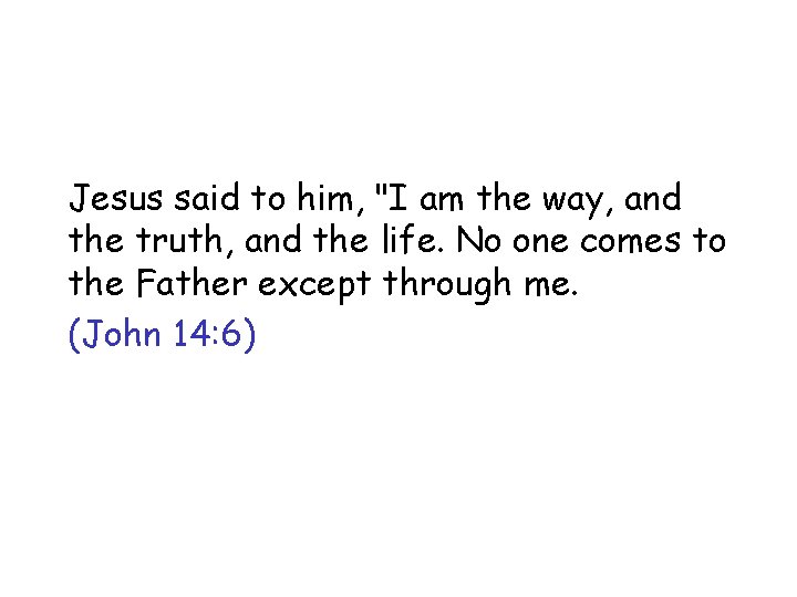 Jesus said to him, "I am the way, and the truth, and the life.