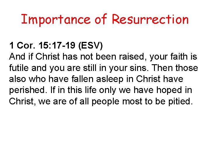 Importance of Resurrection 1 Cor. 15: 17 -19 (ESV) And if Christ has not