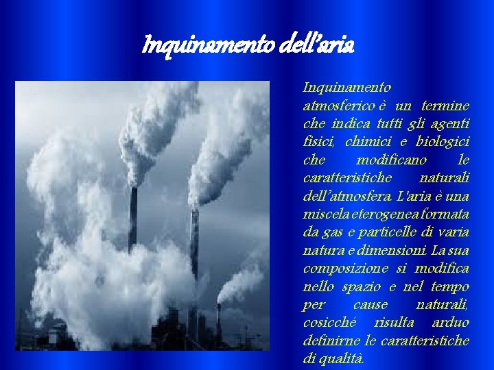 Inquinamento dell’aria Inquinamento atmosferico è un termine che indica tutti gli agenti fisici, chimici