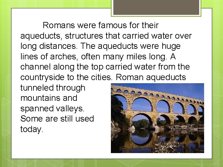 Romans were famous for their aqueducts, structures that carried water over long distances. The