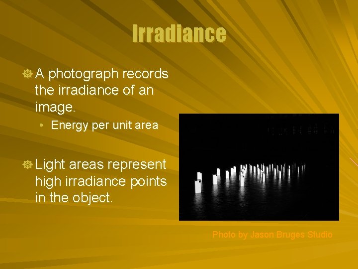 Irradiance ] A photograph records the irradiance of an image. • Energy per unit