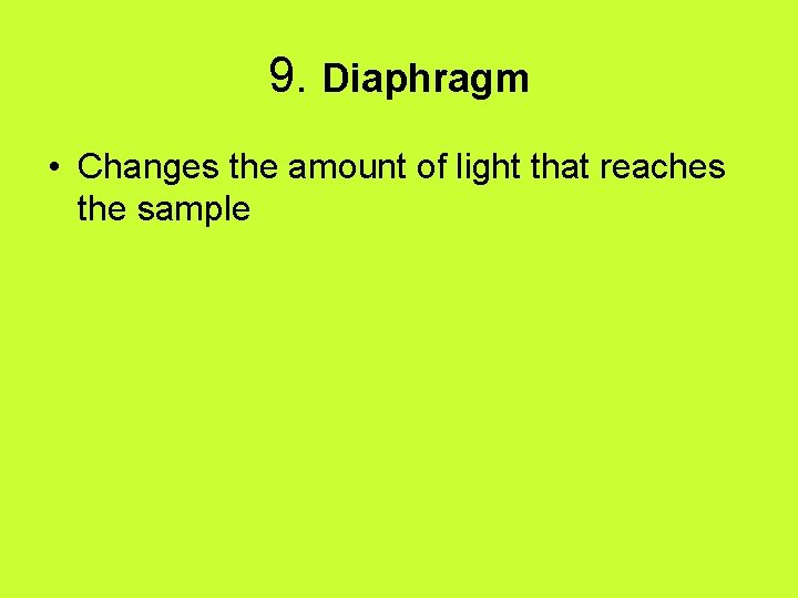 9. Diaphragm • Changes the amount of light that reaches the sample 