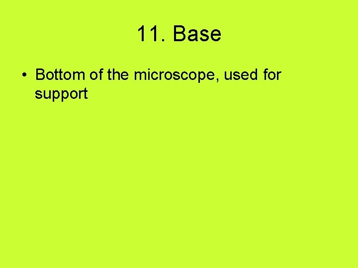 11. Base • Bottom of the microscope, used for support 