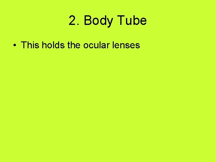 2. Body Tube • This holds the ocular lenses 