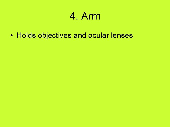 4. Arm • Holds objectives and ocular lenses 