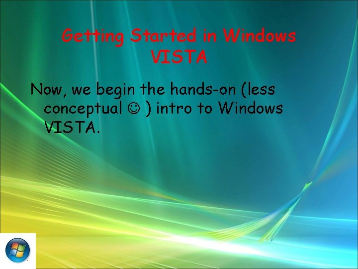 Getting Started in Windows VISTA Now, we begin the hands-on (less conceptual ) intro