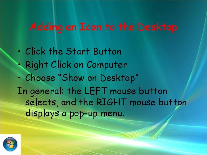 Adding an Icon to the Desktop • Click the Start Button • Right Click