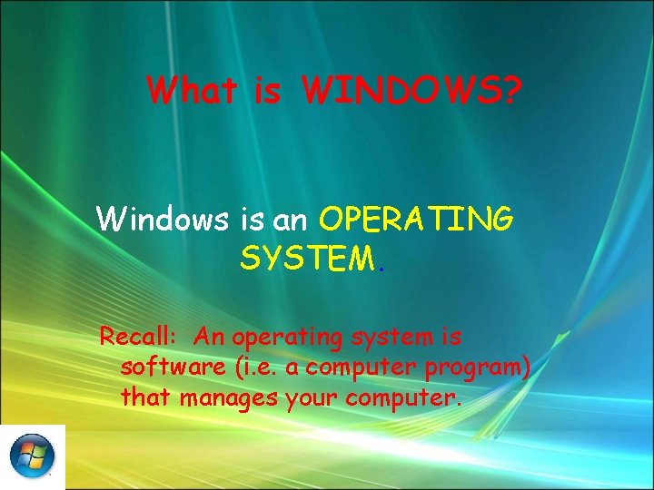 What is WINDOWS? Windows is an OPERATING SYSTEM. Recall: An operating system is software