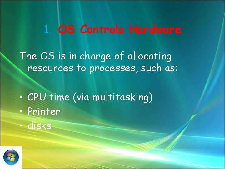 1. OS Controls Hardware The OS is in charge of allocating resources to processes,