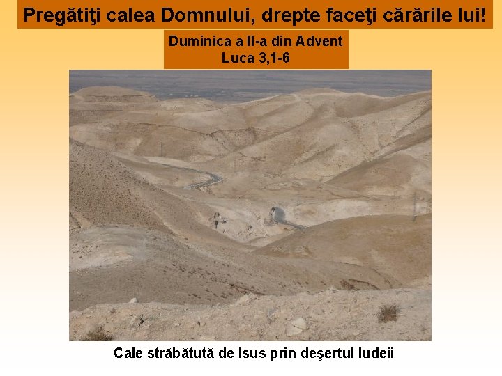 Pregătiţi calea Domnului, drepte faceţi cărările lui! Duminica a II-a din Advent Luca 3, Pregătiţi calea Domnului, drepte faceţi cărările lui! Duminica a II-a din Advent Luca 3,