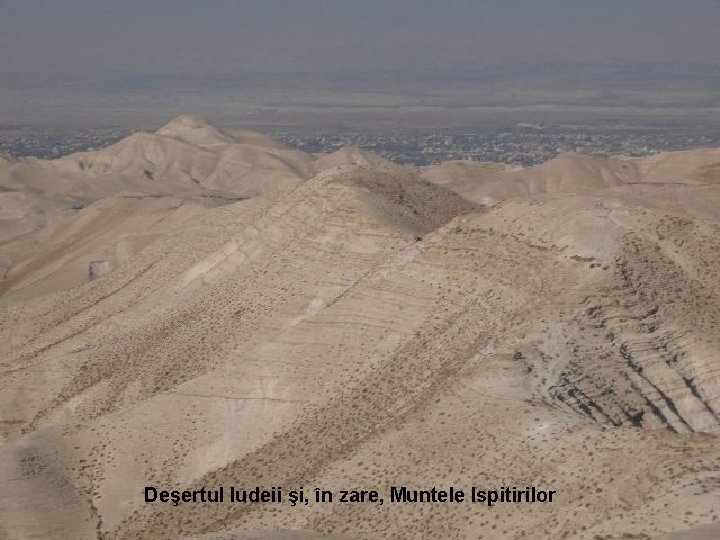Deşertul Iudeii şi, în zare, Muntele Ispitirilor Deşertul Iudeii şi, în zare, Muntele Ispitirilor