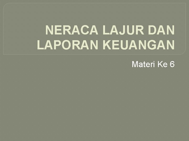 NERACA LAJUR DAN LAPORAN KEUANGAN Materi Ke 6 