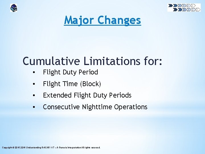 Major Changes Cumulative Limitations for: • Flight Duty Period • Flight Time (Block) •