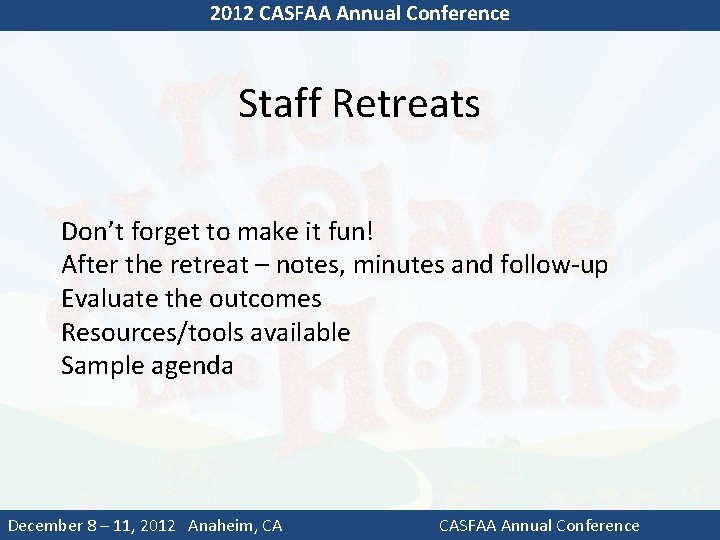 2012 CASFAA Annual Conference Staff Retreats Don’t forget to make it fun! After the