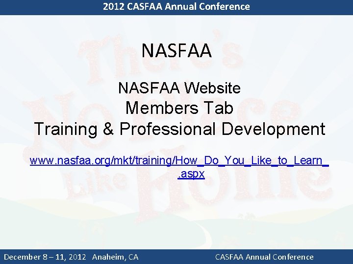 2012 CASFAA Annual Conference NASFAA Website Members Tab Training & Professional Development www. nasfaa.