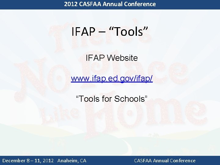 2012 CASFAA Annual Conference IFAP – “Tools” IFAP Website www. ifap. ed. gov/ifap/ “Tools