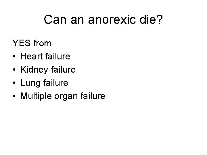 Can an anorexic die? YES from • Heart failure • Kidney failure • Lung