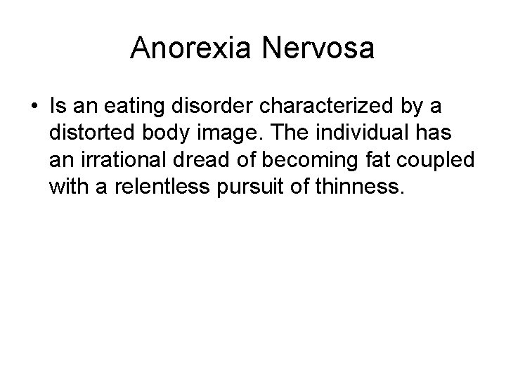 Anorexia Nervosa • Is an eating disorder characterized by a distorted body image. The