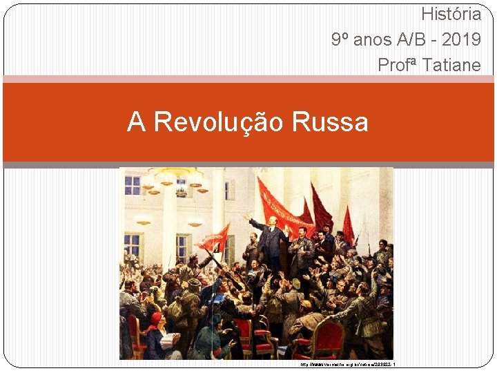 História 9º anos A/B - 2019 Profª Tatiane A Revolução Russa http: //www. vermelho.