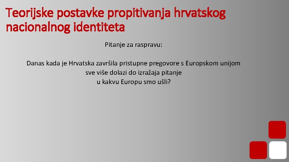 Teorijske postavke propitivanja hrvatskog nacionalnog identiteta Pitanje za raspravu: Danas kada je Hrvatska završila