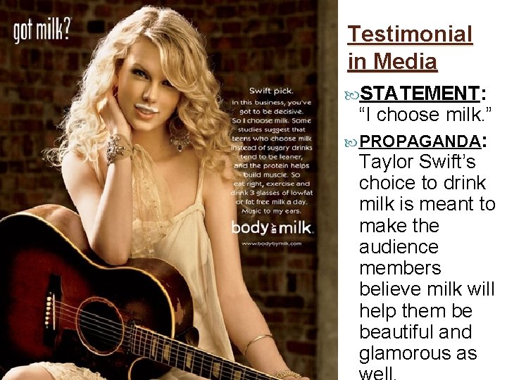 Testimonial in Media STATEMENT: “I choose milk. ” PROPAGANDA: Taylor Swift’s choice to drink