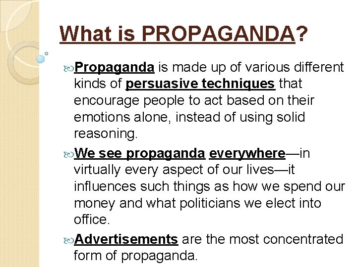 What is PROPAGANDA? Propaganda is made up of various different kinds of persuasive techniques