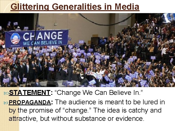 Glittering Generalities in Media STATEMENT: “Change We Can Believe In. ” PROPAGANDA: The audience