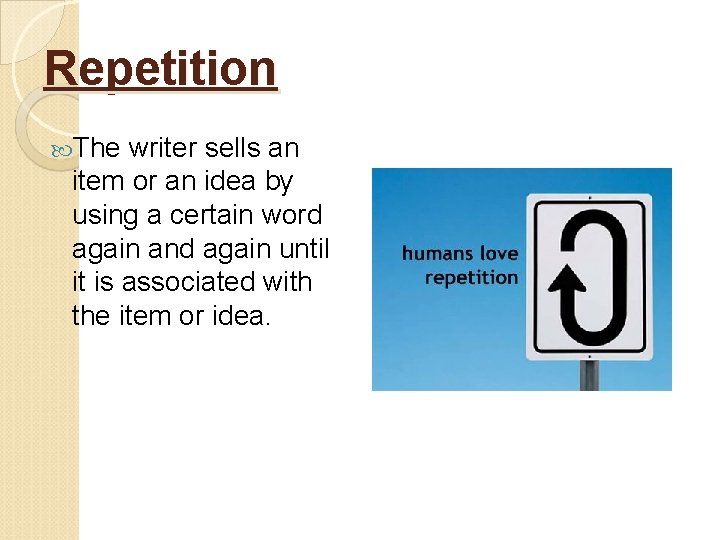 Repetition The writer sells an item or an idea by using a certain word