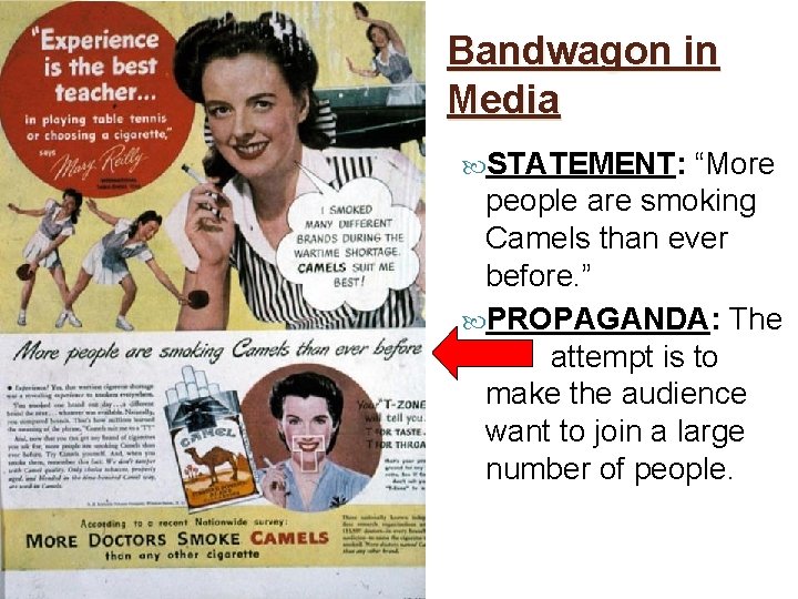 Bandwagon in Media STATEMENT: “More people are smoking Camels than ever before. ” PROPAGANDA: