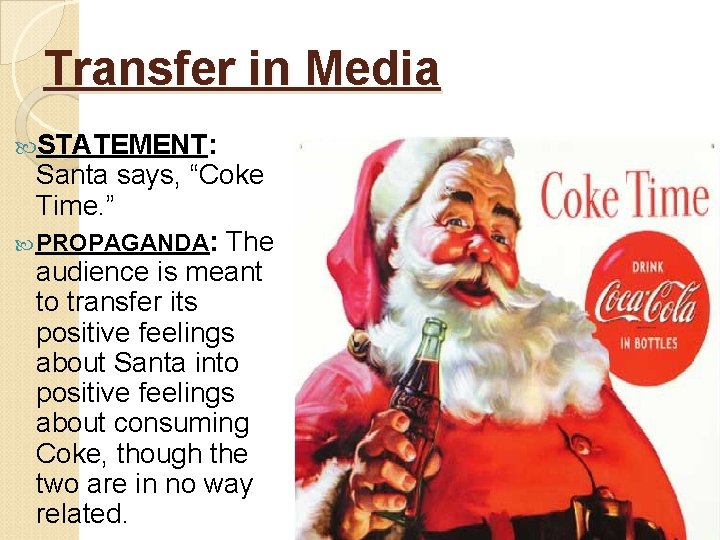 Transfer in Media STATEMENT: Santa says, “Coke Time. ” PROPAGANDA: The audience is meant