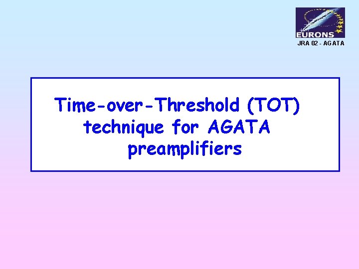 JRA 02 - AGATA Time-over-Threshold (TOT) technique for AGATA preamplifiers 