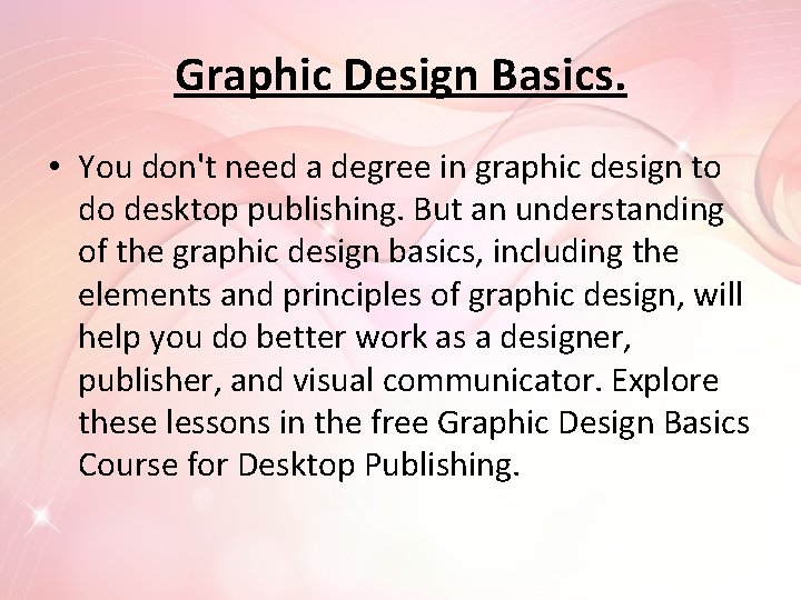 Graphic Design Basics. • You don't need a degree in graphic design to do