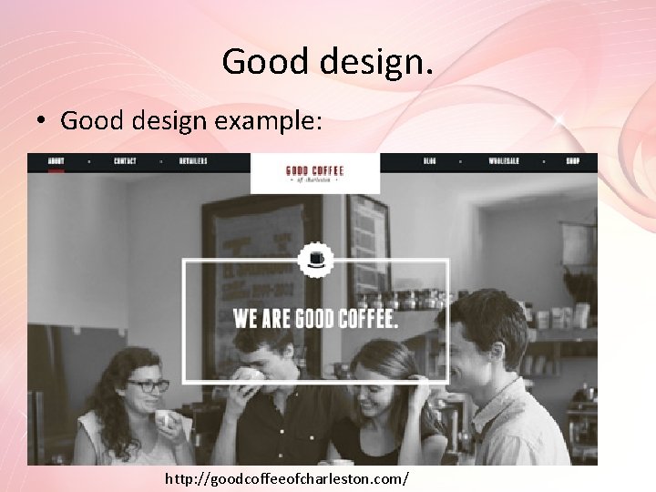 Good design. • Good design example: http: //goodcoffeeofcharleston. com/ 