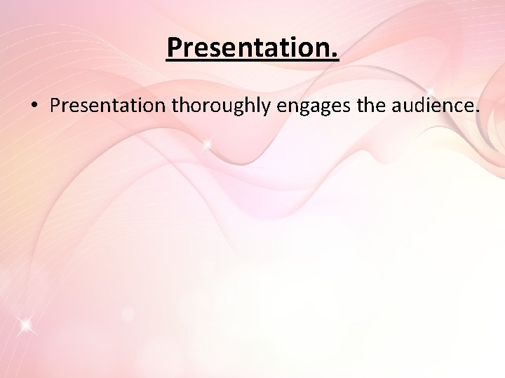 Presentation. • Presentation thoroughly engages the audience. 