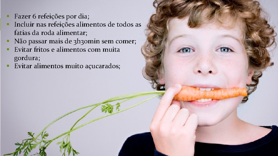 § Fazer 6 refeições por dia; § Incluir nas refeições alimentos de todos as